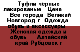 Туфли чёрные лакированые › Цена ­ 500 - Все города, Великий Новгород г. Одежда, обувь и аксессуары » Женская одежда и обувь   . Алтайский край,Рубцовск г.